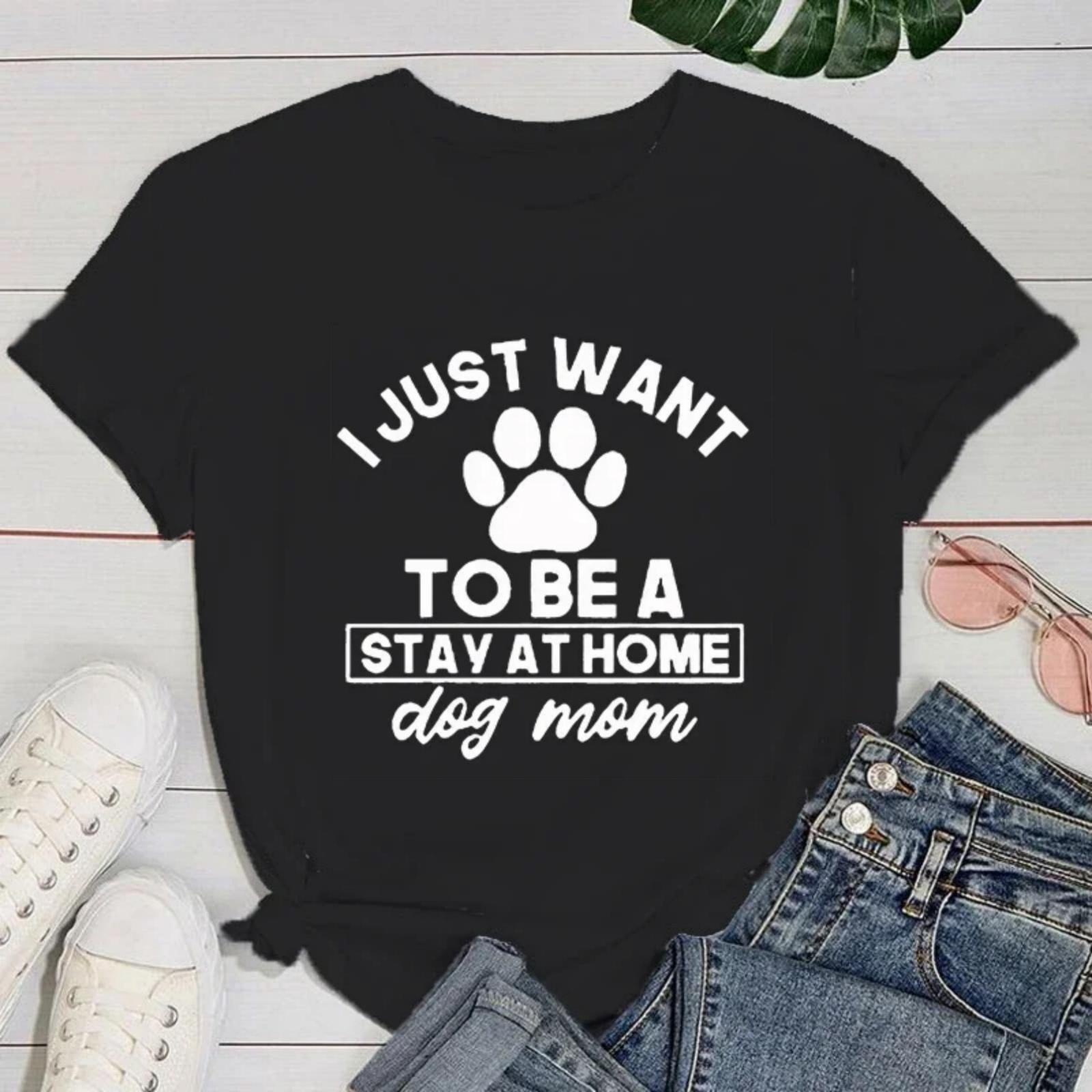 (Premium T-shirt)Funny I Just Want To Be A Stay At Home Dog Mom Print T-Shirt Women Loose Short Sleeve Round Neck Top S чёрный