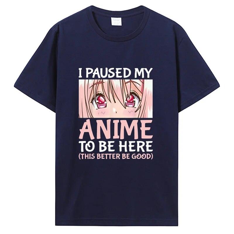 I Paused My Anime To Be Here Otaku Anime Merch Gift T-Shirt Unisex Cotton Tshirt Tops Clothing Oversized T Shirt Graphic