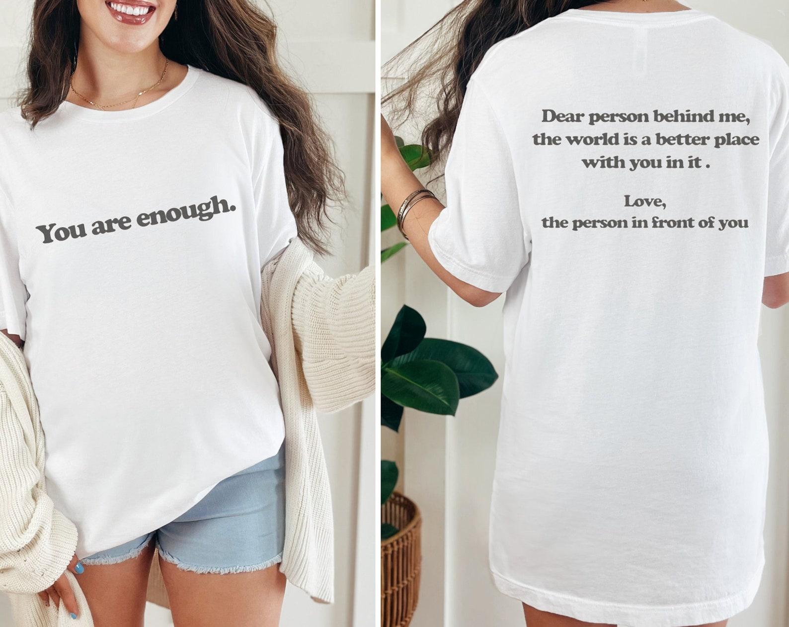 Dear Person Behind Me, You are Enough Tshirt for Friends and Family, Kindness Shirt, Mental Health Matters Shirt, To the Person Behind Me 3XL