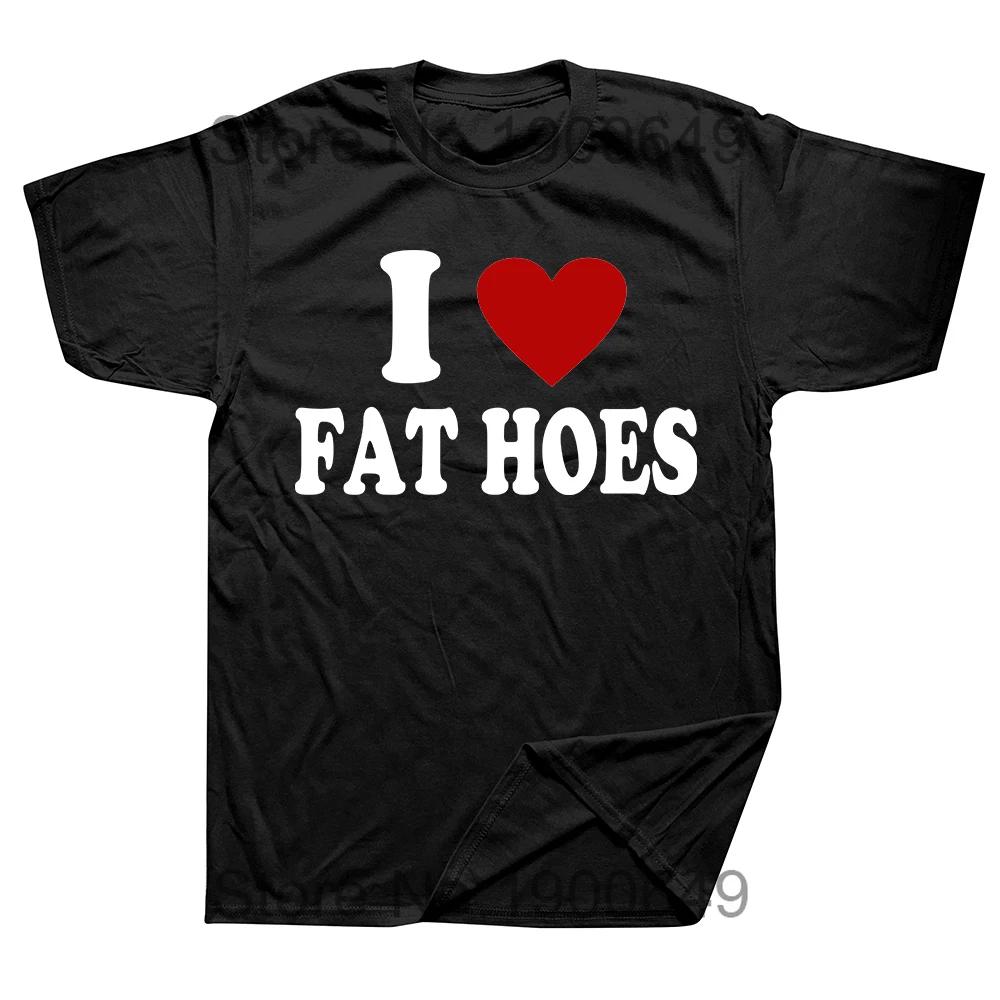 I Love Fat Hoes T Shirt Funny Adult Humor Jokes Short Sleeve Casual 100% Cottton Unisex Soft T-shirts EU Size Clothes