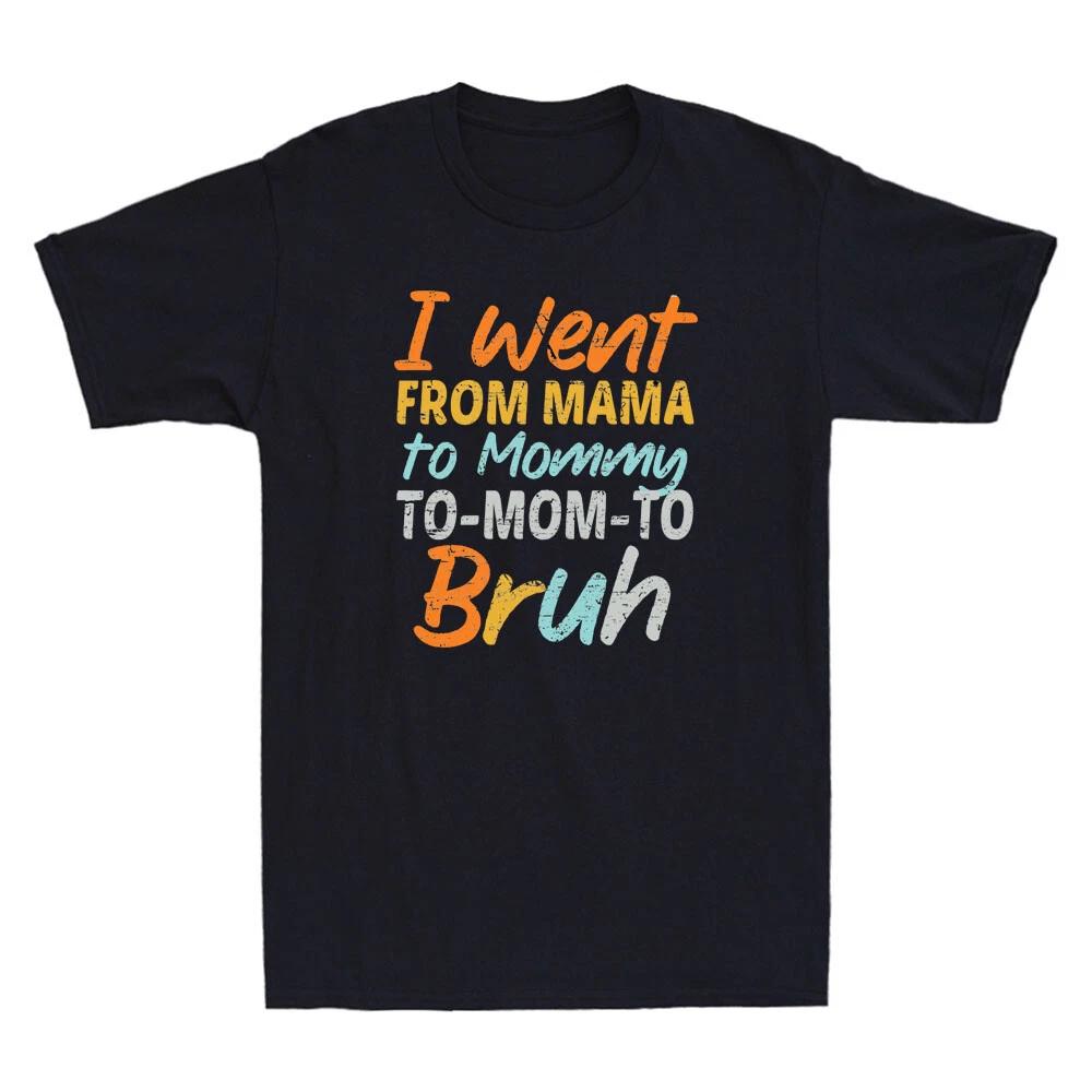 I Went From Mama to Mommy to Mom to Bruh Funny Saying Gift Vintage Men s T-Shirt XXXXL