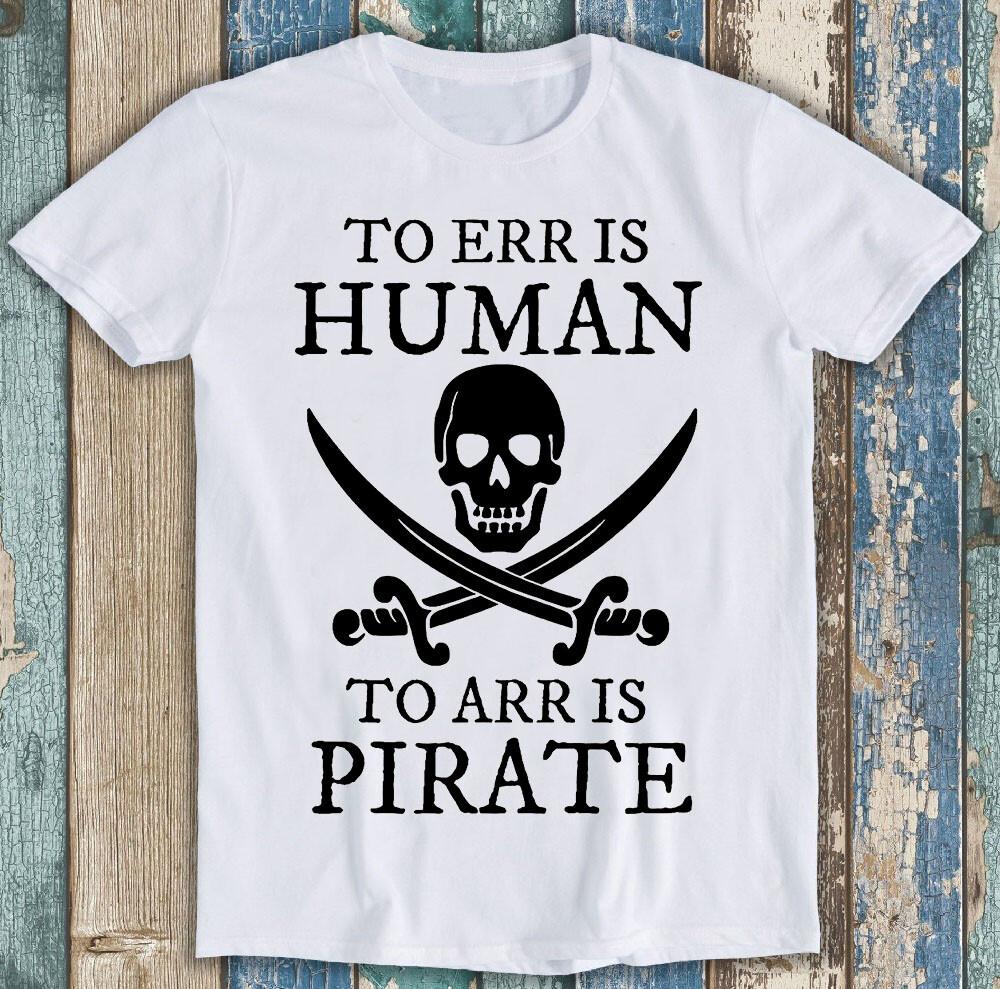 

To Err is Human To Arr is Pirate Funny Gift Tee T Shirt M1265 XL