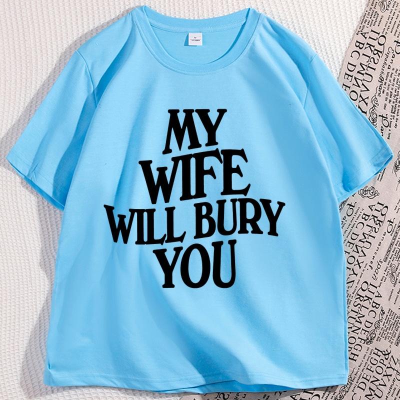 My Wife Will Bury You T Shirt Men Women  Casual Cotton Short Sleeve Funny Husband Tshirt Loose Soft Round Neck Tees Clothes