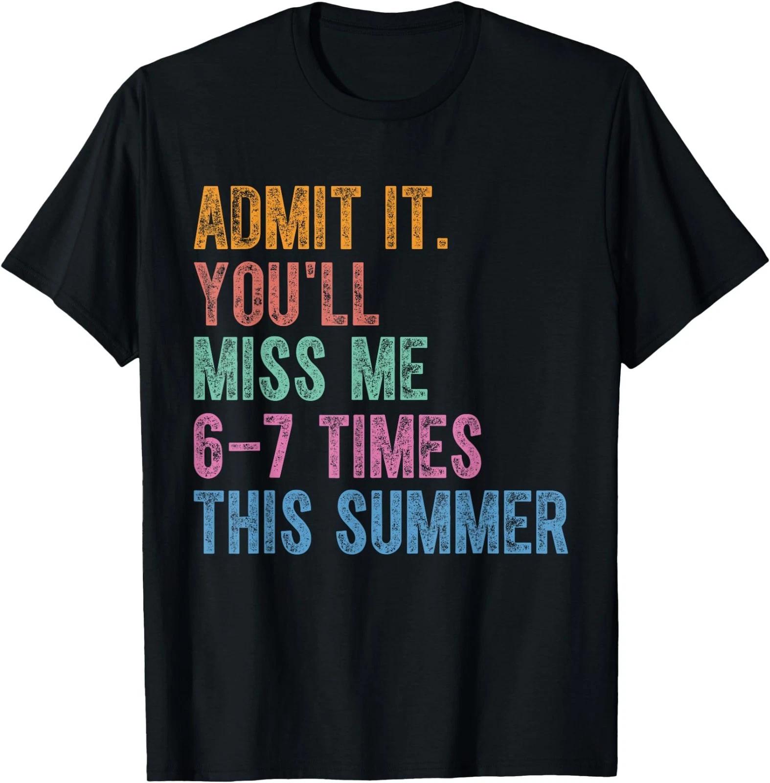 Admit It You ll Miss Me 6-7 Times This Summer Funny Last Day T-Shirt 4XL