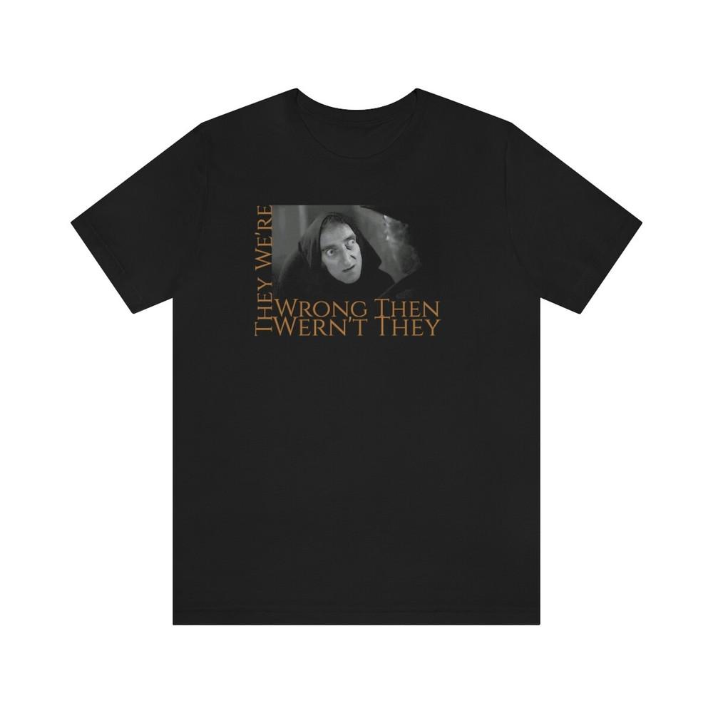 Tee Young Frankenstein ~They We re Wrong ~ Igor Unisex T-Shirt XXXL