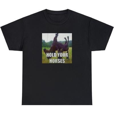 Hold Your Horses T Shirt Funny Saying Ironic Oddly Specific Meme Humor Tee
