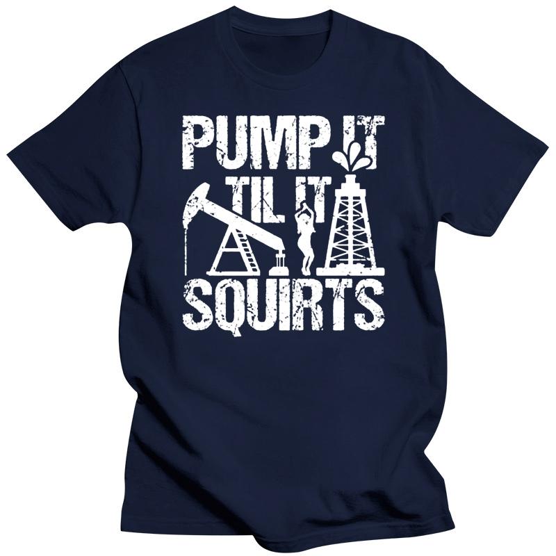 Men t shirt Pump It Til It Squirts Nice Oilfield TShirt tshirts Women t shirt