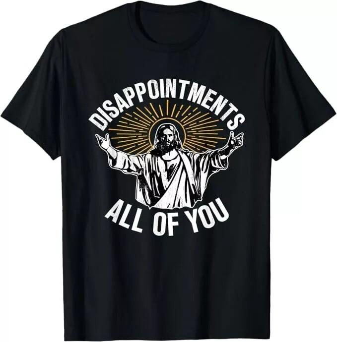 Disappointment wbr/ s All You Jesus Christian Religion T-Shirt Unisex T-Shirt S