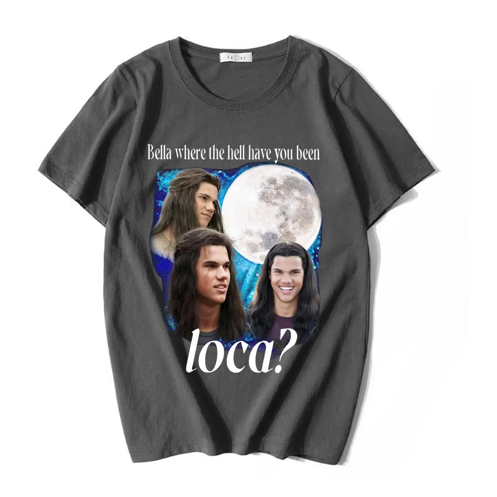 Bella Where The Hell Have You Been Loca T Shirts Jacob Black The Twilight Saga TShirt Unisex Women 90s Vintage Movie Tshirts Tops