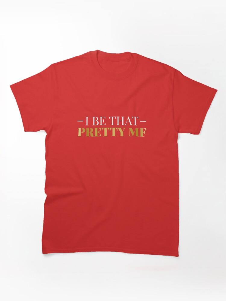 I Be That Pretty MF (Gold/Black BG) Classic T-Shirt