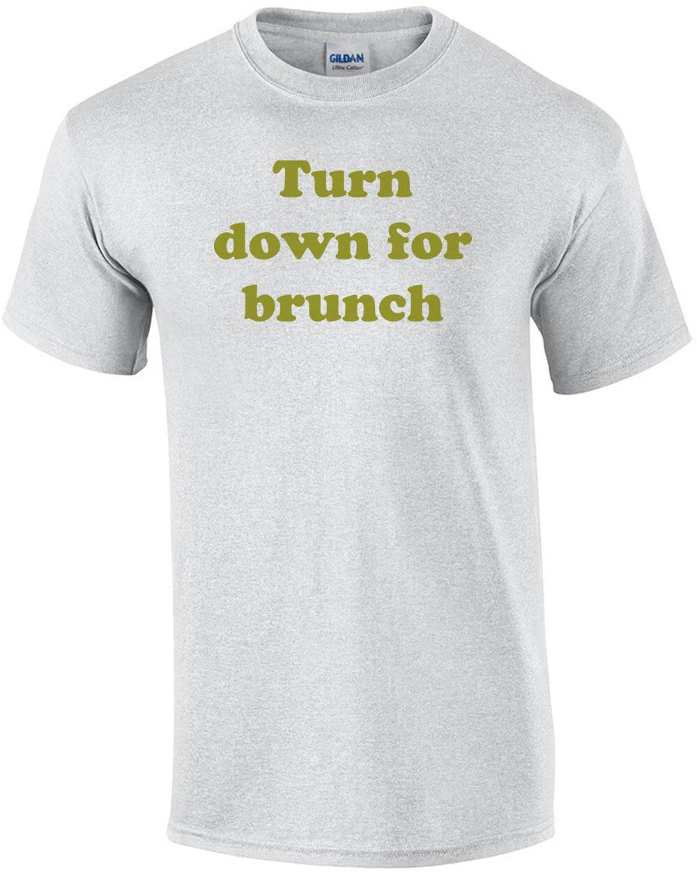 

Turn down for brunch Funny Shirt M
