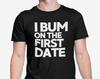 I Bum On The First Date T Shirt / Rude Adult Bumming Joke / Novelty Present Friend Banter / Lad Joke / Birthday Stag