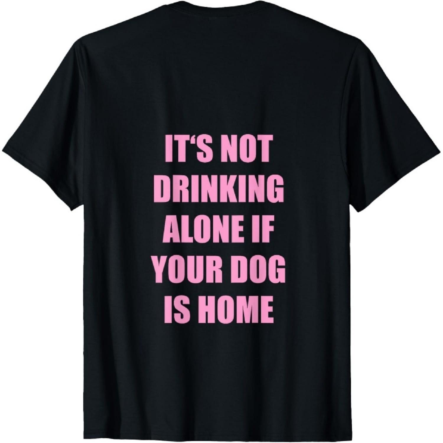 It s Not Drinking Alone If Your Dog is Home - Back Design T-Shirt S