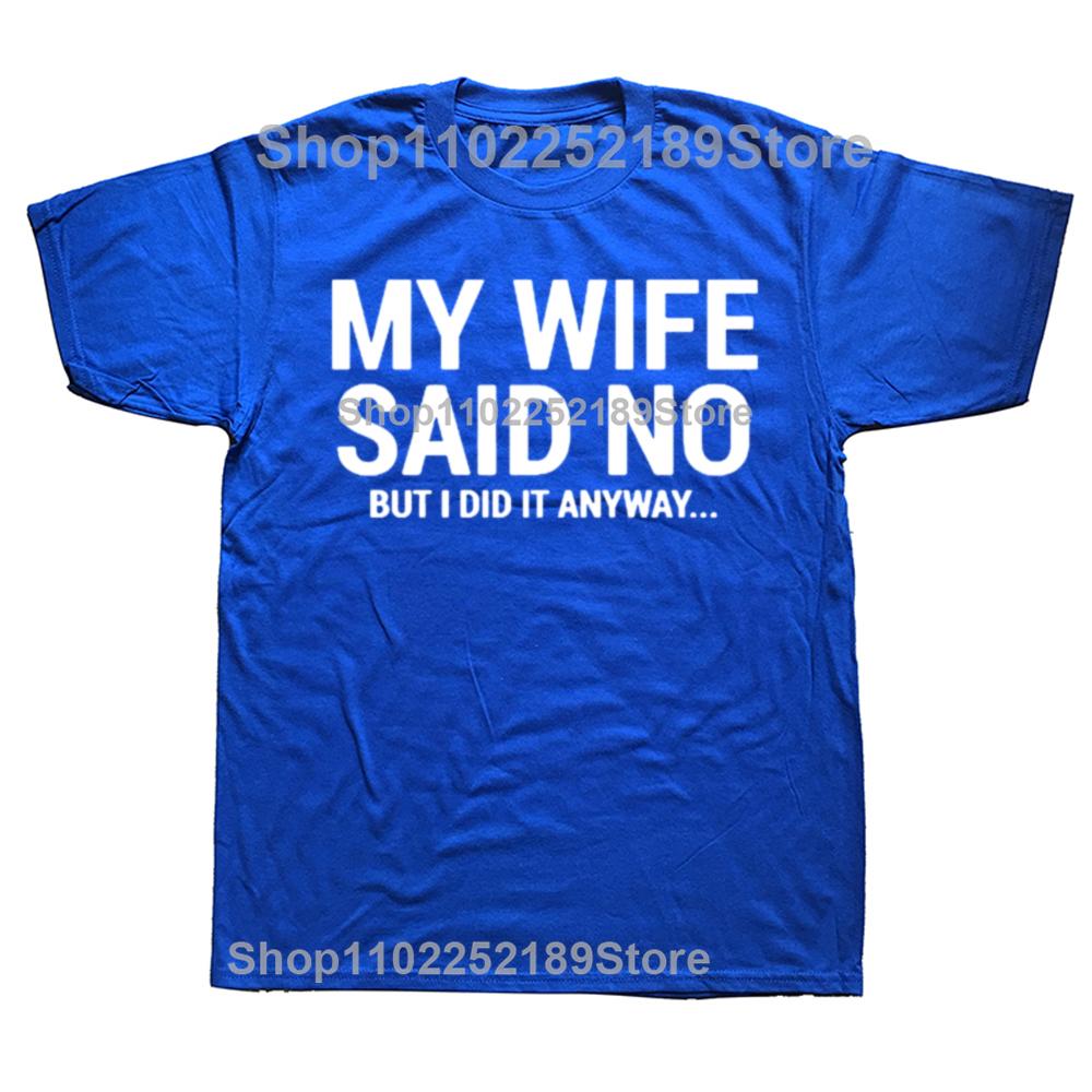 My Wife Said No T-Shirt Funny Humorous Husband Gift Tee On Sale Men's T Shirts Casual Tops Shirt Cotton Funny