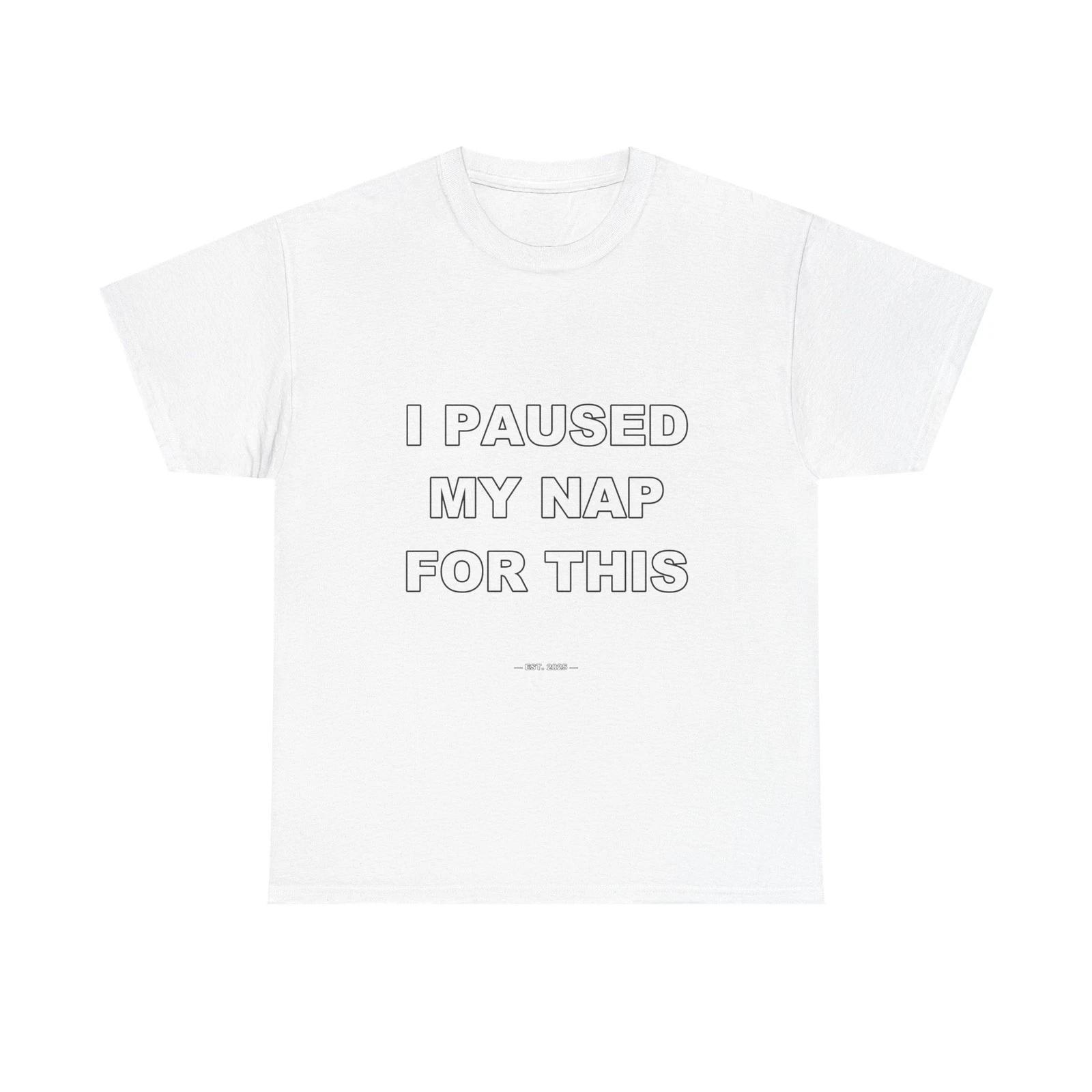 I Paused My Nap For This - Funny T-Shirt Gift S