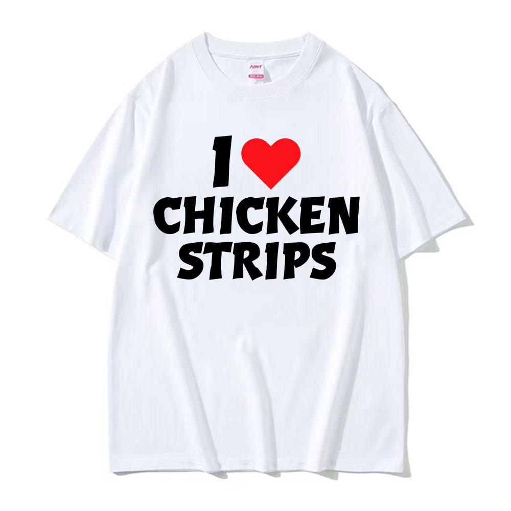 I Love Chicken Strips Funny Graphics Print T Shirts Men Women Casual 100 Cotton Short Sleeve Tshirts Fashion Oversized Tshirt