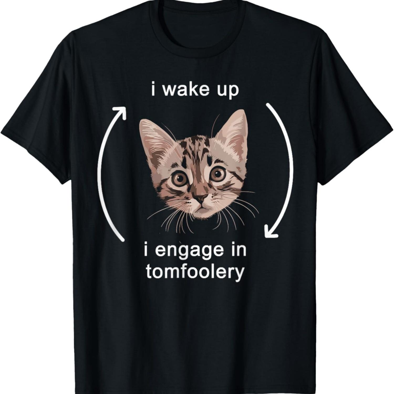 I Wake Up I Engage In Tomfoolery Silly Cat Meme Funny T-Shirt S чёрный