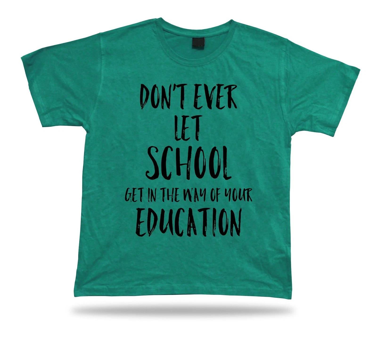 Don t let school get in the way of education American proverb Quote T shirt S