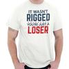 It Wasn't Rigged You're Just A Loser Trump Womens or Mens Crewneck T Shirt Tee