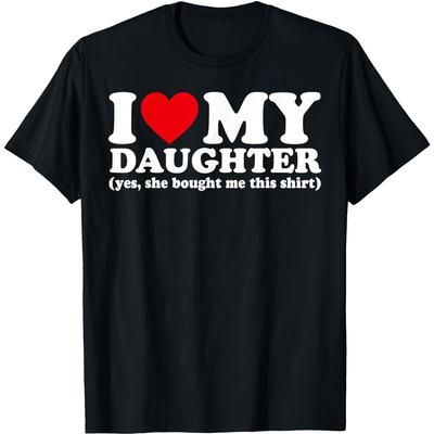I Love My Daughter Yes She Bought Me This Shirt Mother's Day Cotton Humor Streetwear Tee Short Sleeve Unisex Loose Clothing