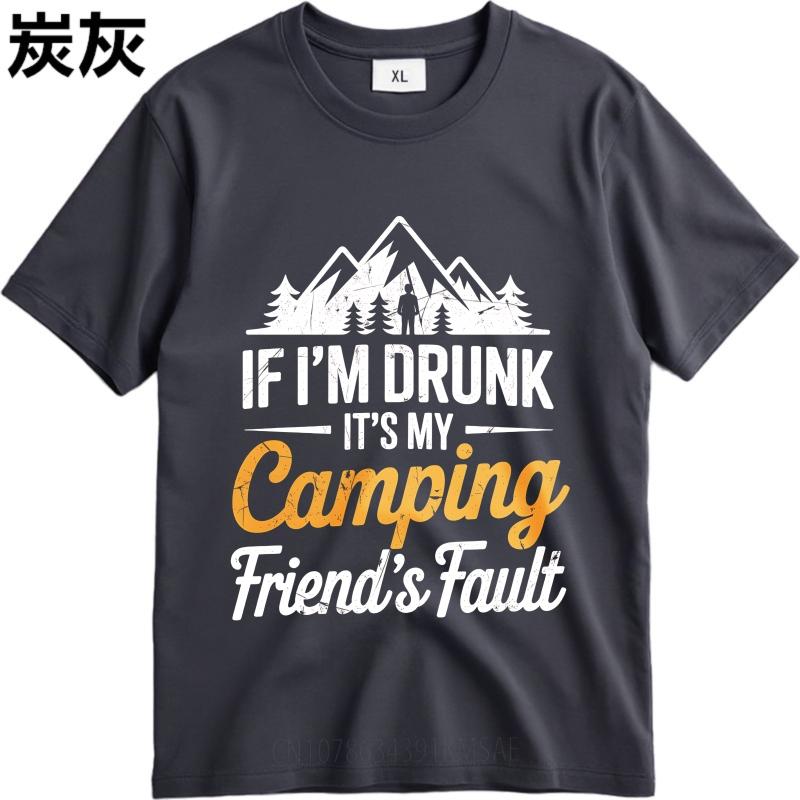 Street Wear Unisex O Neck Tshirt Plus Size If Im Drunk Its My Camping Friends Fault Hiphop Women Tees Male Summer Teeshirt