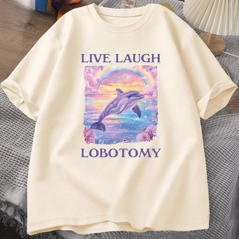 Live Laugh Lobotomy T Shirt WOMEN Funny Dolphin Meme Tshirt Silly Weird Cotton Short Sleeve Tshirt Unisex Printed Tshirt Tops