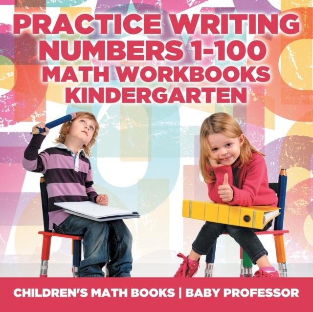 The Practice Writing Numbers 1-100 - Math Workbooks Kindergarten Children's Math Books Book