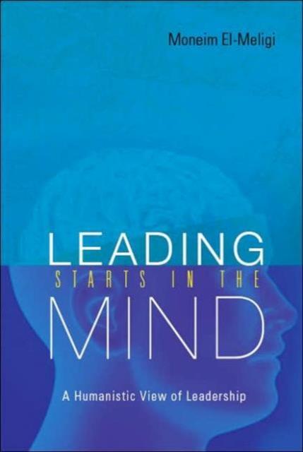 The Leading Starts In The Mind: A Humanistic View Of Leadership Book
