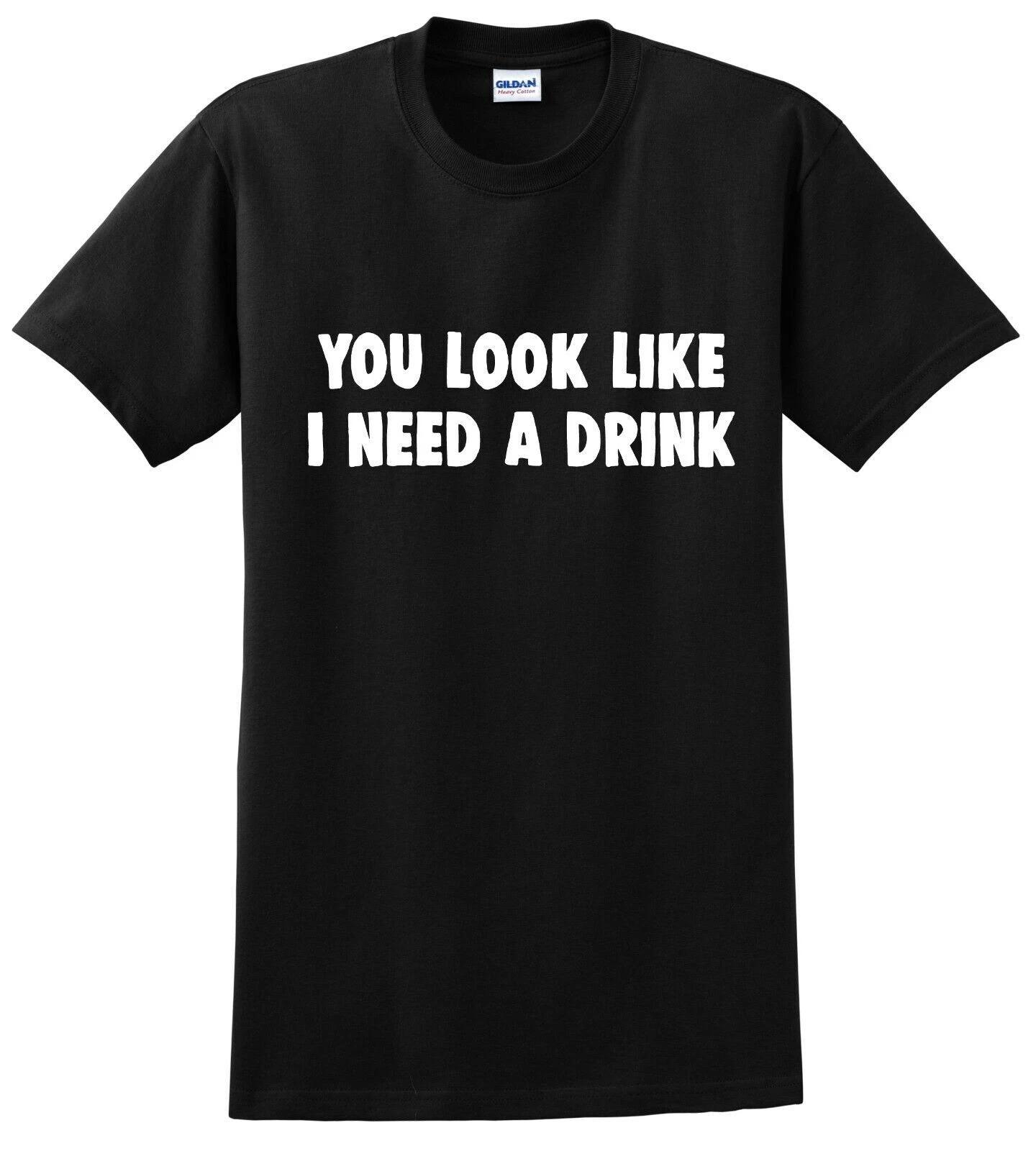 You look like I need a drink Funny T shirt tee great gift idea L