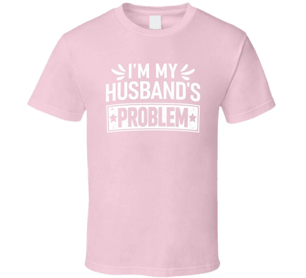 Im My Husbands Problem Funny T Shirt S