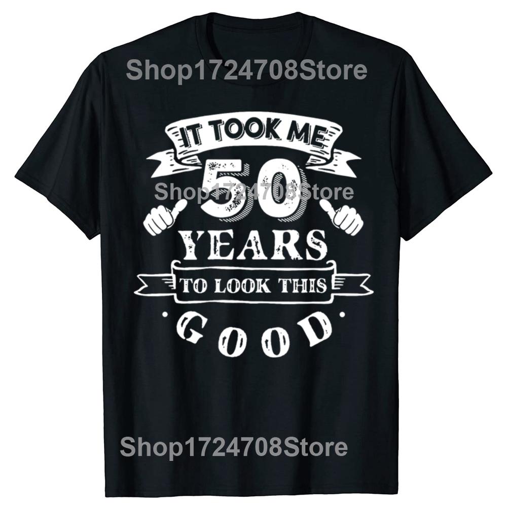 It Took Me 50 Years To Look This Good 50th Birthday Tshirts Men Fashion Casual Tshirt 100 Cotton Loose Oversized T Shirt