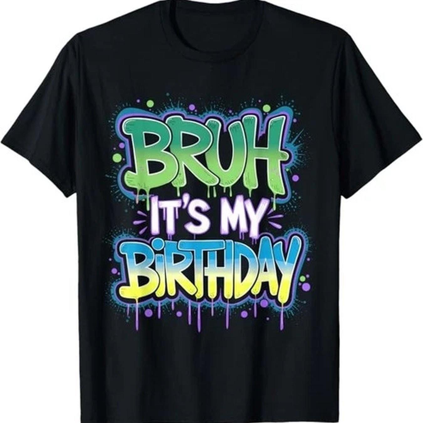 Bruh Its My Birthday Graffiti Graphic Tee Unisex Cotton Casual Birthday Boy T-Shirt S