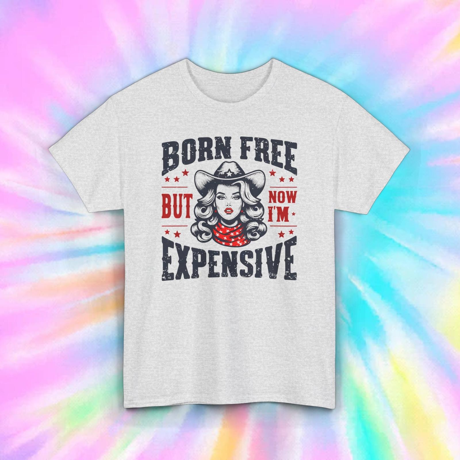 Born Free Now Expensive T-Shirt | Funny Cowgirl | Sassy Statement Tee | S-5XL S
