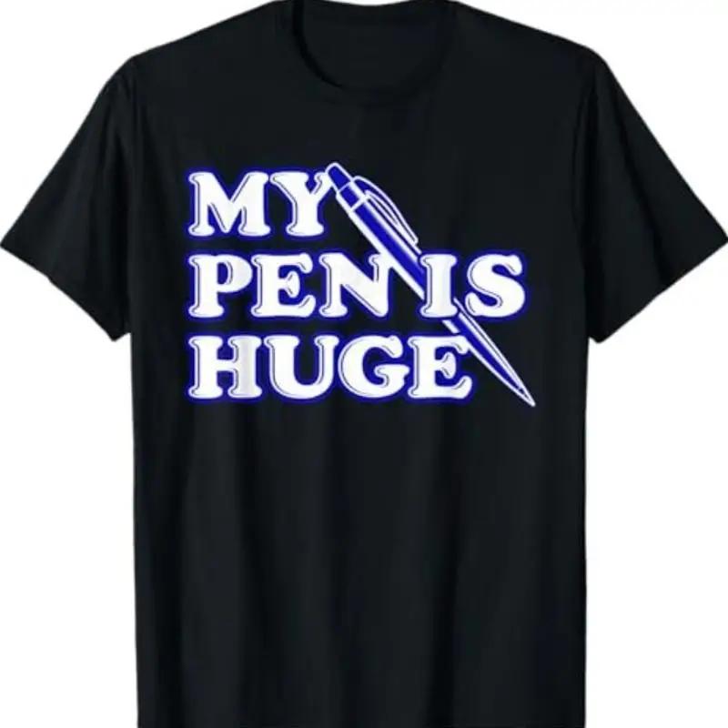 Funny My Pen Is Huge Offensive Sarcastic Humor T Shirt S