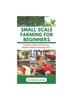 Knyga Small Scale Farming for Beginners : Growing Crops and Rearing Chickens Made Easy