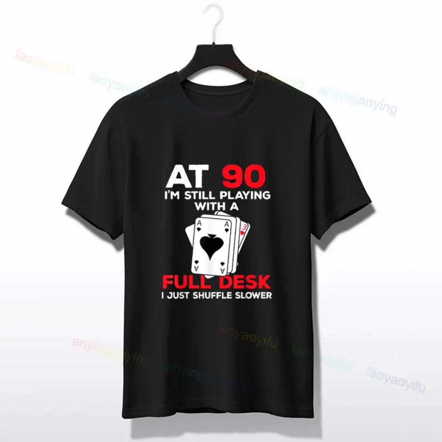 Funny Humorous Playing Cards Graphic T-shirt with At 90 I m Still Playing with A Full Desk Pure Cotton Short-sleeve Tshirt S