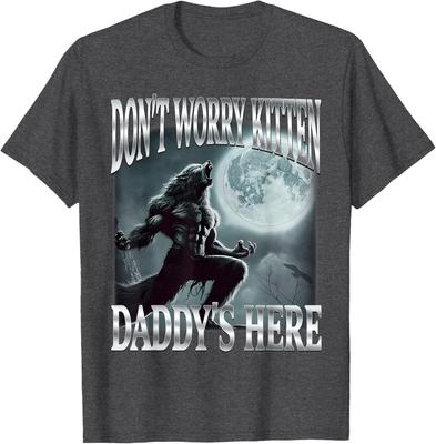 Don#039;t Worry Kitten Daddy#039;s Here Funny Alpha Wolf Ironic Meme TShirt Unisex T-Shirt