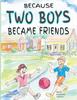 The Because Two Boys Became Friends Book
