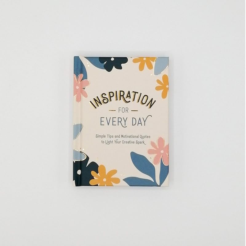Inspiration for Every Day: Simple Tips and Motivational Quotes To Light Your Creative Spark