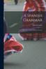 The A Spanish Grammar : With Practical Introductory Lessons Book