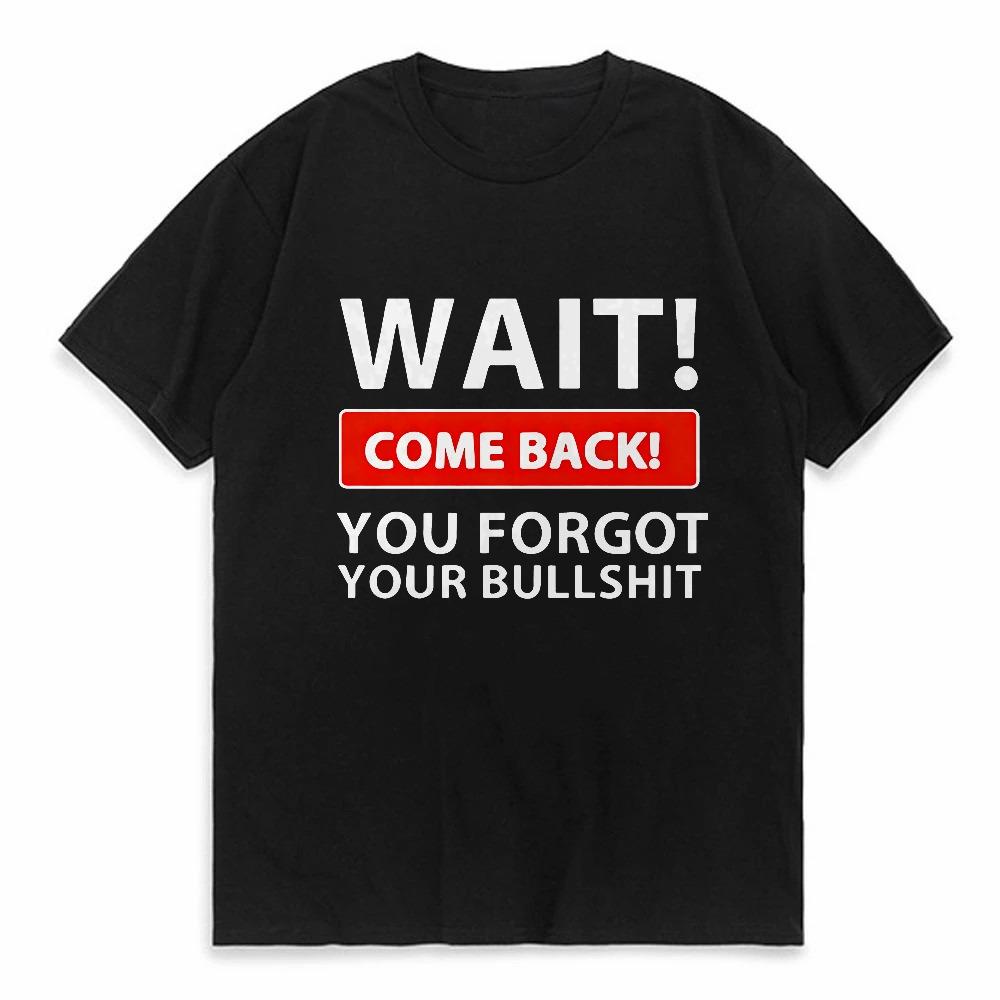 Wait Come Back You Forget Your Bullshit Print T Shirt fashion causal Breathable Short Sleeve tshirt summer Tops Round Neck tees 4XL