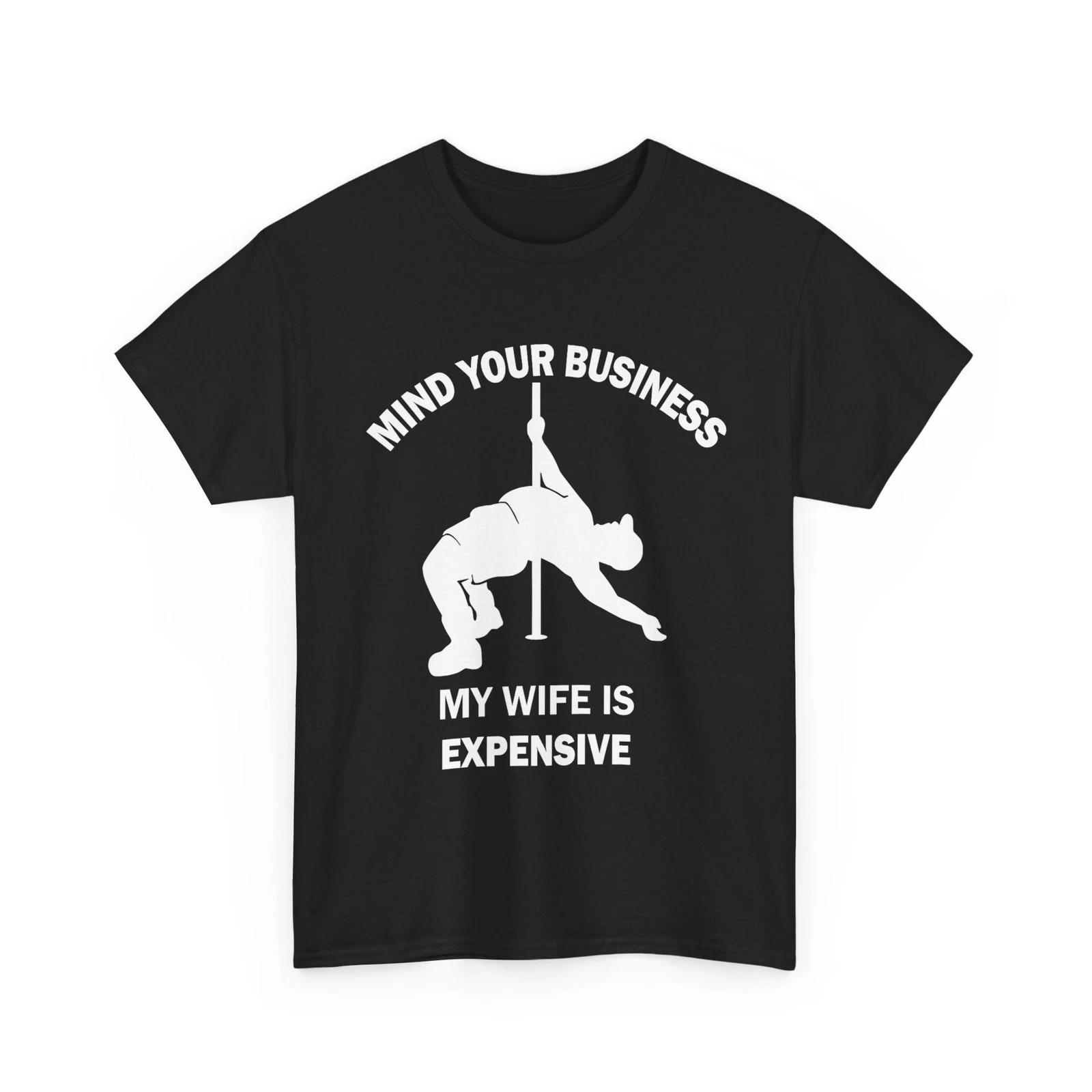 Mind Your Business My Wife is Expensive Funny Husband Wife Shirt 4XL