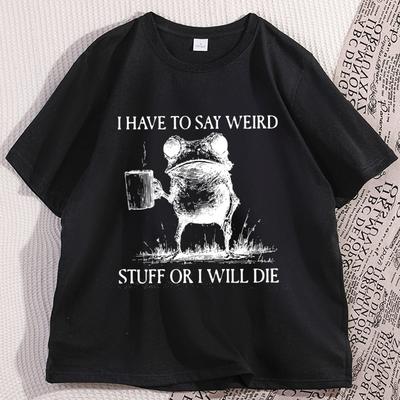 I Have To Say Weird TShirt Funny Cotton Short Sleeve Humor T Shirt Frog Unhinged  Tshirt Men Women High Quality Comfortable