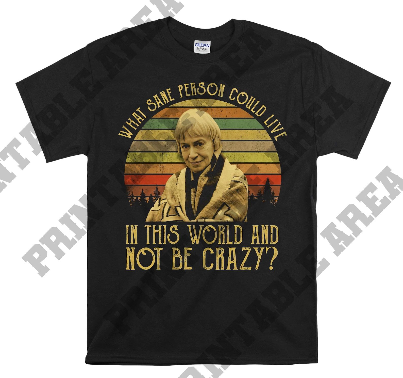 Ursula K Le Guin What Sane Person Could Live In This World And Not Be Crazy Vintage Men Unisex T shirt, T shirt, T shirt MO539 M