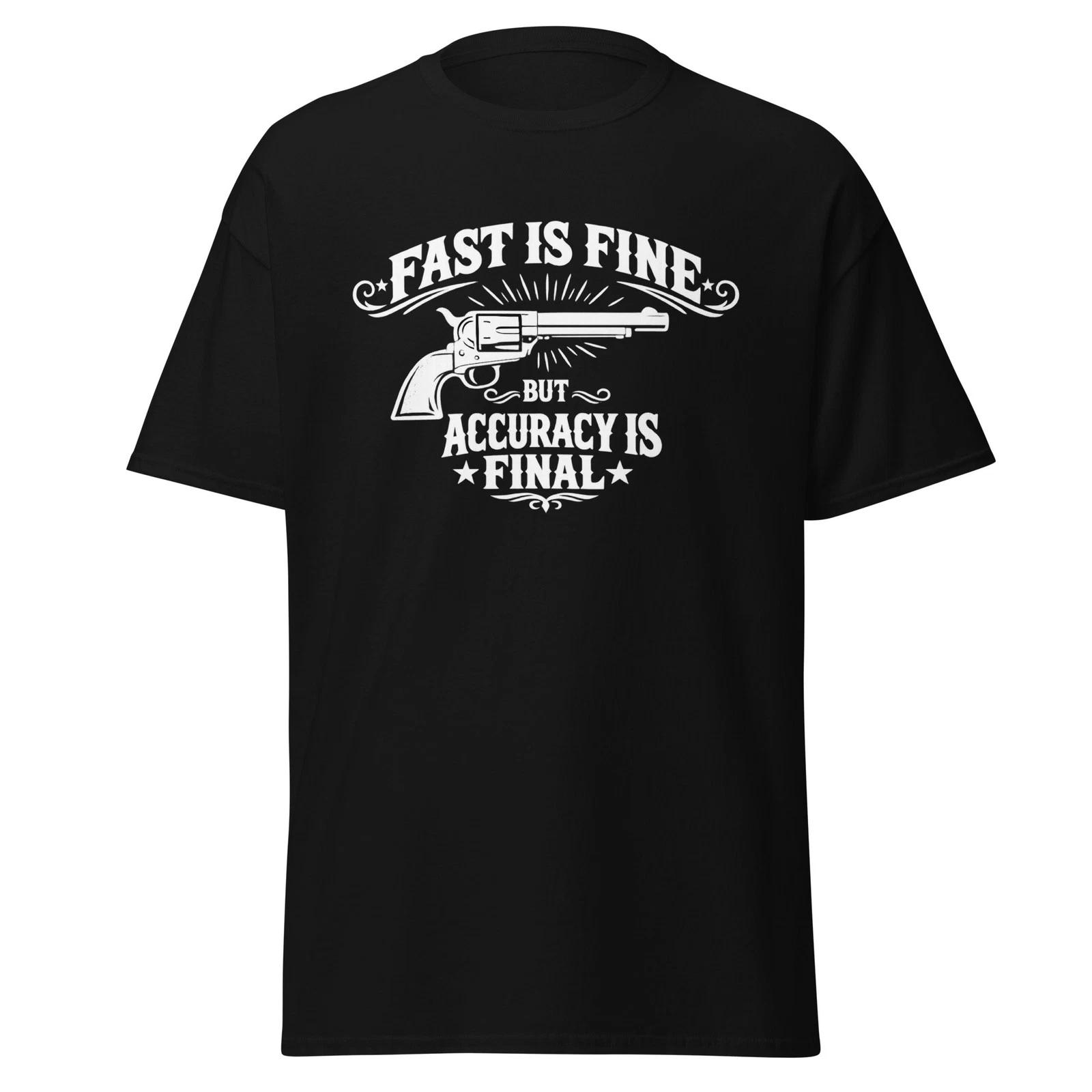 

Fast Is Fine But Accuracy Is Final, Wyatt Earp Quote Tombstone Shirt, Unisex 4XL