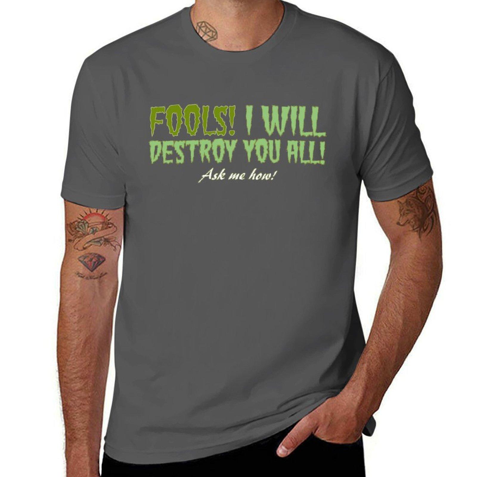 

Fool! I Will Destroy You All! Ask Me How T-Shirt t shirts cotton 100% t shirt man designer T-Shirt 4XL