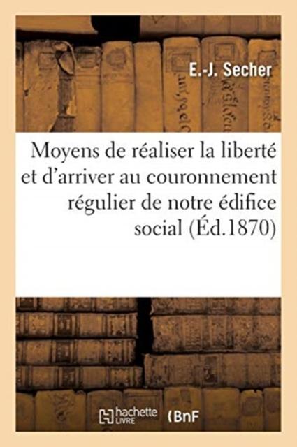 Buch Moyens De Realiser La Liberte Et d'Arriver Au Couronnement Regulier De Notre Edifice Social : A La Pacification Des Peuples