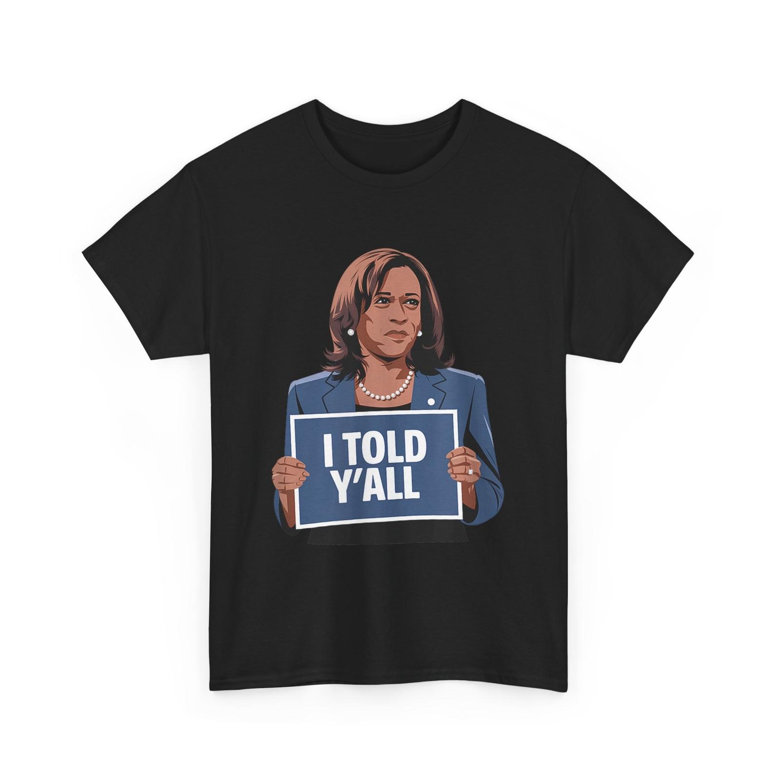 

Kamala Harris Shirt, I Told Y all FAFO Political Meme Women Men T-Shirt Mens Womens Tees Top 4XL