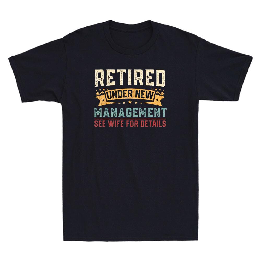 Retired Under New Management See Wife Funny Retirement Quote Retro Men039;s T-Shirt Unisex T-Shirt XXL