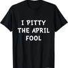 Funny 1st April I Pitty The Fool Fools Day T Shirt